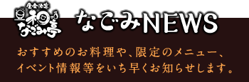 なごみNEWS｜限定のオススメお料理やイベント情報等をいち早くお知らせします。